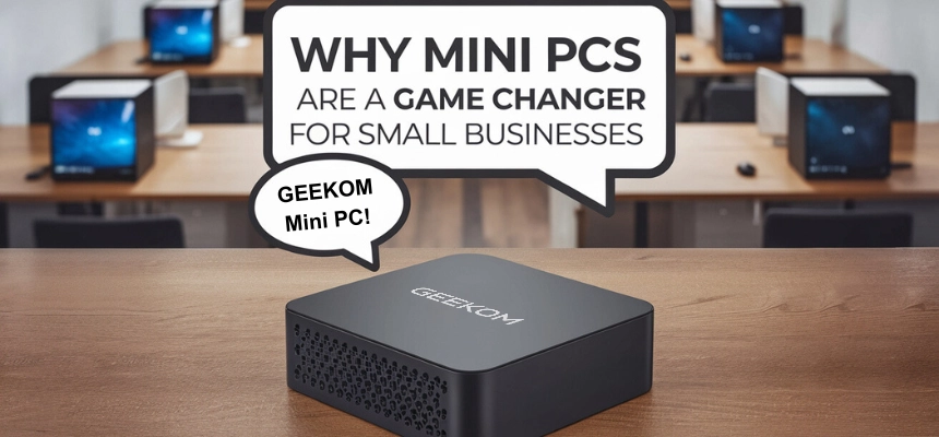 Why Mini PCs are a Game Changer for Small Businesses